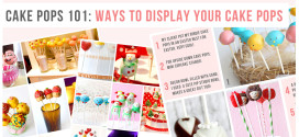 Cake Pops 101: Tips, Tricks & Great Ideas on how to display your cake pops!